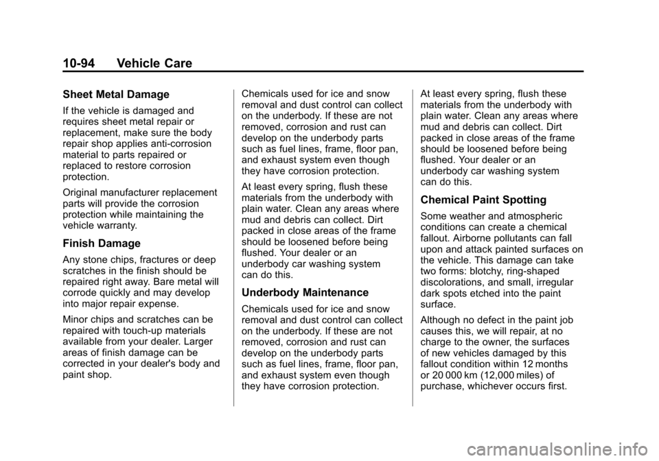 CADILLAC ESCALADE EXT 2011 3.G Owners Manual Black plate (94,1)Cadillac Escalade EXT Owner Manual - 2011
10-94 Vehicle Care
Sheet Metal Damage
If the vehicle is damaged and
requires sheet metal repair or
replacement, make sure the body
repair sh CADILLAC ESCALADE EXT 2011 3.G Owners Manual Black plate (94,1)Cadillac Escalade EXT Owner Manual - 2011
10-94 Vehicle Care
Sheet Metal Damage
If the vehicle is damaged and
requires sheet metal repair or
replacement, make sure the body
repair sh