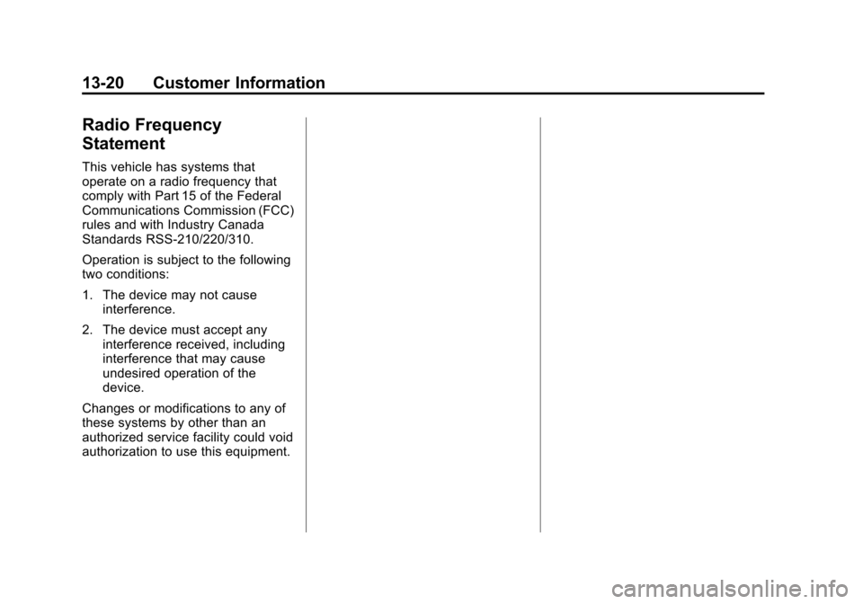 CADILLAC ESCALADE EXT 2011 3.G Owners Manual Black plate (20,1)Cadillac Escalade EXT Owner Manual - 2011
13-20 Customer Information
Radio Frequency
Statement
This vehicle has systems that
operate on a radio frequency that
comply with Part 15 of 