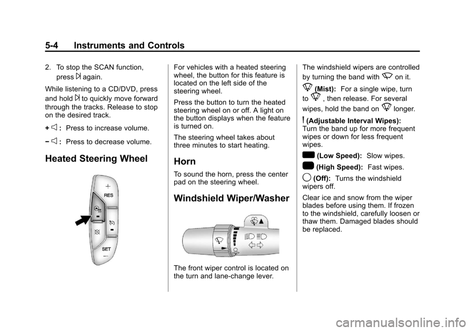 CADILLAC ESCALADE EXT 2013 3.G Owners Manual Black plate (4,1)Cadillac Escalade EXT Owner Manual - 2013 - CRC - 4/5/12
5-4 Instruments and Controls
2. To stop the SCAN function,press
¨again.
While listening to a CD/DVD, press
and hold
¨to quic
