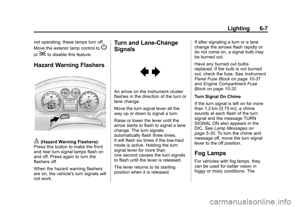 CADILLAC ESCALADE EXT 2013 3.G Owners Manual Black plate (7,1)Cadillac Escalade EXT Owner Manual - 2013 - CRC - 4/5/12
Lighting 6-7
not operating, these lamps turn off.
Move the exterior lamp control to
P
or;to disable this feature.
Hazard Warni