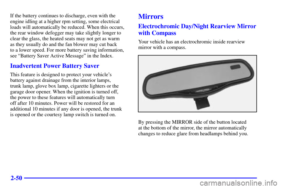 CADILLAC SEVILLE 2000 5.G Owners Manual 2-50
If the battery continues to discharge, even with the
engine idling at a higher rpm setting, some electrical
loads will automatically be reduced. When this occurs,
the rear window defogger may tak CADILLAC SEVILLE 2000 5.G Owners Manual 2-50
If the battery continues to discharge, even with the
engine idling at a higher rpm setting, some electrical
loads will automatically be reduced. When this occurs,
the rear window defogger may tak