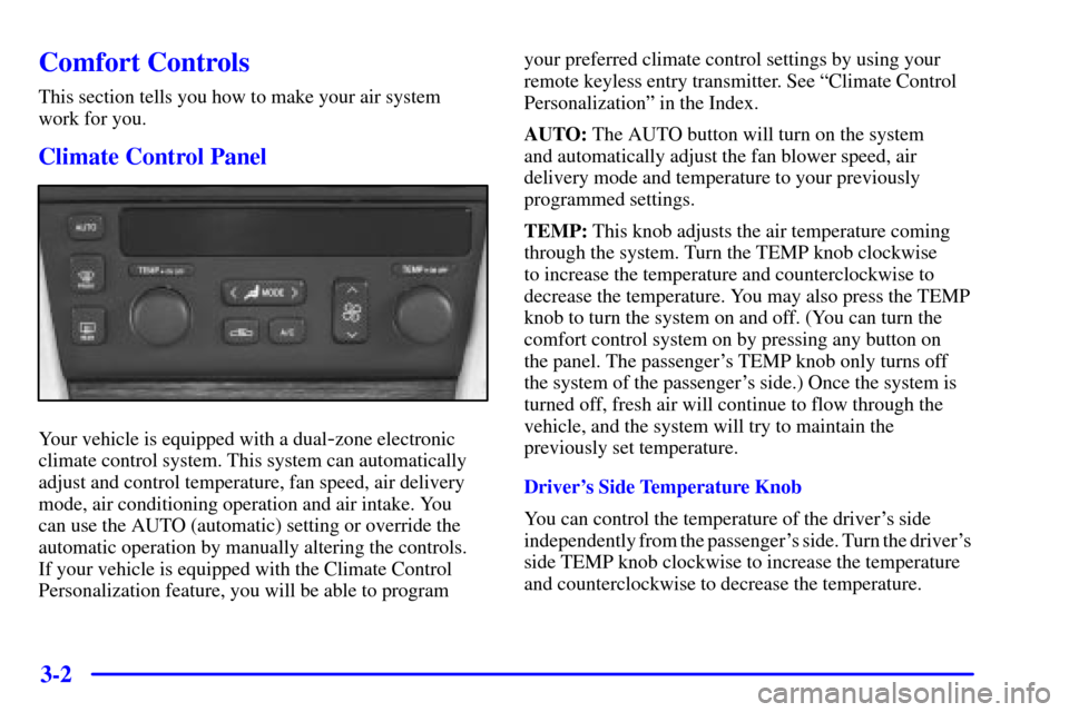CADILLAC SEVILLE 2000 5.G Owners Manual 3-2
Comfort Controls
This section tells you how to make your air system
work for you.
Climate Control Panel
Your vehicle is equipped with a dual-zone electronic
climate control system. This system ca CADILLAC SEVILLE 2000 5.G Owners Manual 3-2
Comfort Controls
This section tells you how to make your air system
work for you.
Climate Control Panel
Your vehicle is equipped with a dual-zone electronic
climate control system. This system ca