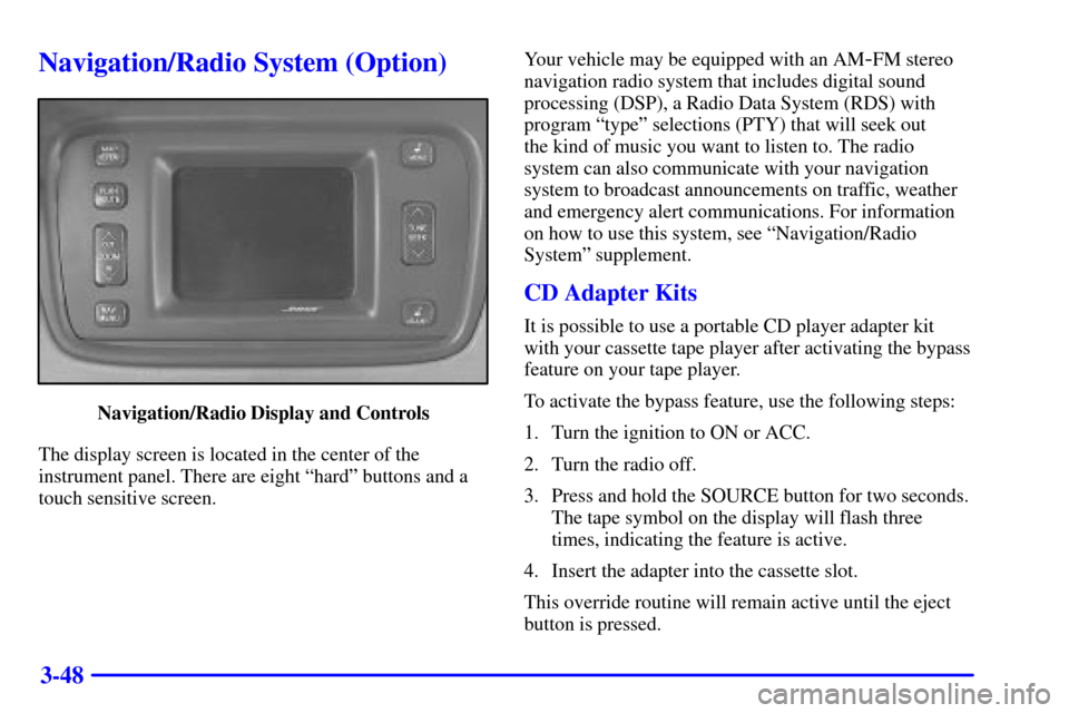 CADILLAC SEVILLE 2000 5.G Owners Manual 3-48
Navigation/Radio System (Option)
Navigation/Radio Display and Controls
The display screen is located in the center of the
instrument panel. There are eight ªhardº buttons and a
touch sensitive CADILLAC SEVILLE 2000 5.G Owners Manual 3-48
Navigation/Radio System (Option)
Navigation/Radio Display and Controls
The display screen is located in the center of the
instrument panel. There are eight ªhardº buttons and a
touch sensitive