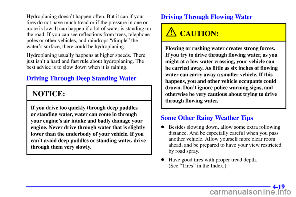 CADILLAC SEVILLE 2000 5.G Owners Manual 4-19
Hydroplaning doesnt happen often. But it can if your
tires do not have much tread or if the pressure in one or
more is low. It can happen if a lot of water is standing on
the road. If you can se CADILLAC SEVILLE 2000 5.G Owners Manual 4-19
Hydroplaning doesnt happen often. But it can if your
tires do not have much tread or if the pressure in one or
more is low. It can happen if a lot of water is standing on
the road. If you can se