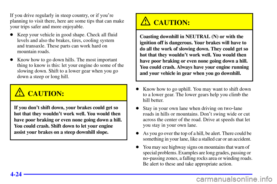 CADILLAC SEVILLE 2000 5.G Owners Manual 4-24
If you drive regularly in steep country, or if youre
planning to visit there, here are some tips that can make
your trips safer and more enjoyable.
Keep your vehicle in good shape. Check all fl CADILLAC SEVILLE 2000 5.G Owners Manual 4-24
If you drive regularly in steep country, or if youre
planning to visit there, here are some tips that can make
your trips safer and more enjoyable.
Keep your vehicle in good shape. Check all fl