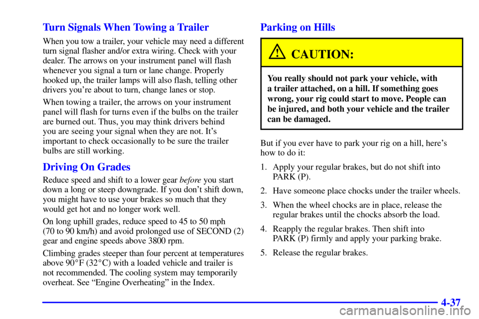 CADILLAC SEVILLE 2000 5.G Owners Manual 4-37 Turn Signals When Towing a Trailer
When you tow a trailer, your vehicle may need a different
turn signal flasher and/or extra wiring. Check with your
dealer. The arrows on your instrument panel w CADILLAC SEVILLE 2000 5.G Owners Manual 4-37 Turn Signals When Towing a Trailer
When you tow a trailer, your vehicle may need a different
turn signal flasher and/or extra wiring. Check with your
dealer. The arrows on your instrument panel w