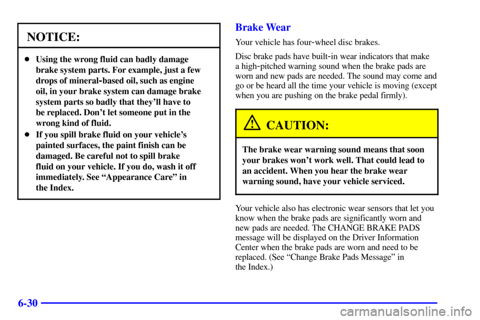CADILLAC SEVILLE 2000 5.G Owners Manual 6-30
NOTICE:
Using the wrong fluid can badly damage
brake system parts. For example, just a few
drops of mineral
-based oil, such as engine
oil, in your brake system can damage brake
system parts so CADILLAC SEVILLE 2000 5.G Owners Manual 6-30
NOTICE:
Using the wrong fluid can badly damage
brake system parts. For example, just a few
drops of mineral
-based oil, such as engine
oil, in your brake system can damage brake
system parts so
