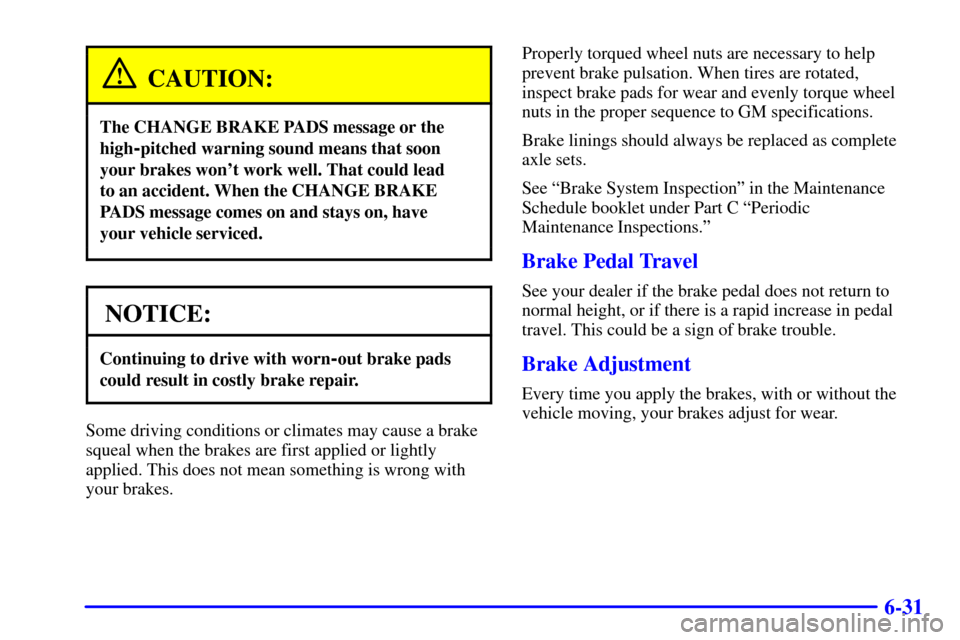 CADILLAC SEVILLE 2000 5.G Owners Manual 6-31
CAUTION:
The CHANGE BRAKE PADS message or the
high
-pitched warning sound means that soon
your brakes wont work well. That could lead
to an accident. When the CHANGE BRAKE
PADS message comes on CADILLAC SEVILLE 2000 5.G Owners Manual 6-31
CAUTION:
The CHANGE BRAKE PADS message or the
high
-pitched warning sound means that soon
your brakes wont work well. That could lead
to an accident. When the CHANGE BRAKE
PADS message comes on