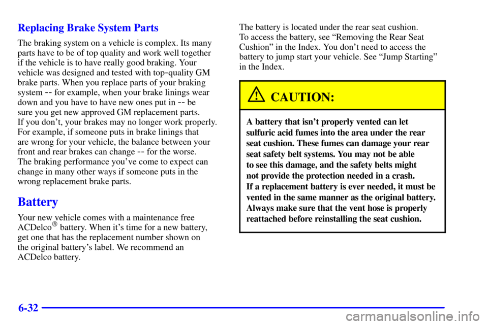 CADILLAC SEVILLE 2000 5.G Owners Manual 6-32 Replacing Brake System Parts
The braking system on a vehicle is complex. Its many
parts have to be of top quality and work well together
if the vehicle is to have really good braking. Your
vehic CADILLAC SEVILLE 2000 5.G Owners Manual 6-32 Replacing Brake System Parts
The braking system on a vehicle is complex. Its many
parts have to be of top quality and work well together
if the vehicle is to have really good braking. Your
vehic