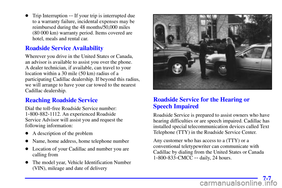 CADILLAC SEVILLE 2000 5.G Owners Manual 7-7
Trip Interruption -- If your trip is interrupted due
to a warranty failure, incidental expenses may be
reimbursed during the 48 months/50,000 miles
(80 000 km) warranty period. Items covered ar CADILLAC SEVILLE 2000 5.G Owners Manual 7-7
Trip Interruption -- If your trip is interrupted due
to a warranty failure, incidental expenses may be
reimbursed during the 48 months/50,000 miles
(80 000 km) warranty period. Items covered ar