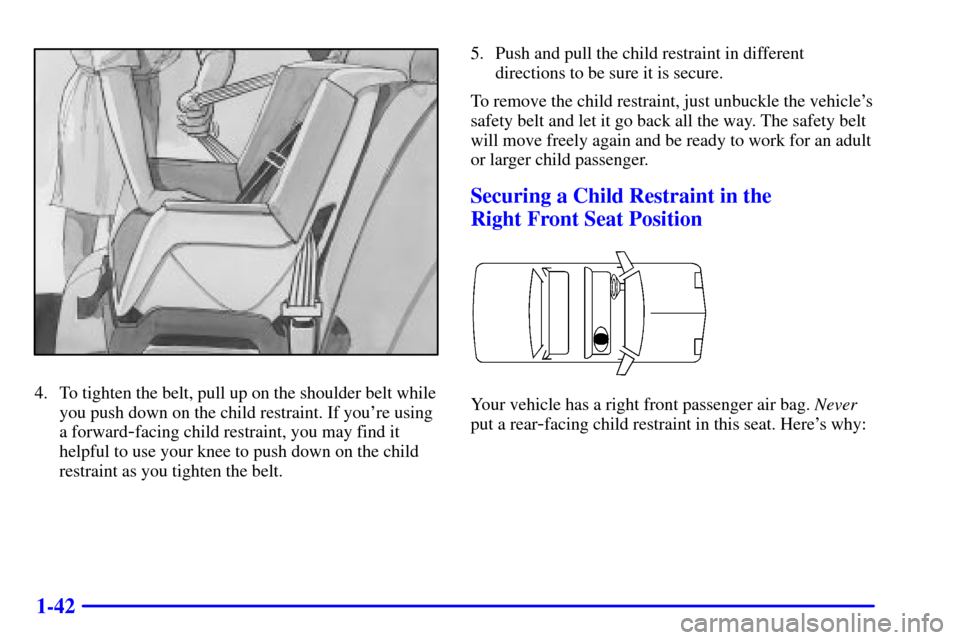 CADILLAC SEVILLE 2000 5.G Owners Manual 1-42
4. To tighten the belt, pull up on the shoulder belt while
you push down on the child restraint. If youre using
a forward
-facing child restraint, you may find it
helpful to use your knee to pus