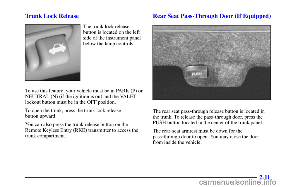 CADILLAC SEVILLE 2000 5.G Owners Manual 2-11 Trunk Lock Release
The trunk lock release
button is located on the left
side of the instrument panel
below the lamp controls.
To use this feature, your vehicle must be in PARK (P) or
NEUTRAL (N) 