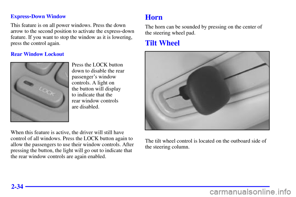 CADILLAC SEVILLE 2000 5.G Owners Manual 2-34
Express-Down Window
This feature is on all power windows. Press the down
arrow to the second position to activate the express
-down
feature. If you want to stop the window as it is lowering,
pres