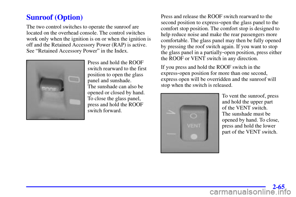 CADILLAC SEVILLE 2001 5.G Owners Manual 2-65
Sunroof (Option)
The two control switches to operate the sunroof are
located on the overhead console. The control switches
work only when the ignition is on or when the ignition is
off and the Re CADILLAC SEVILLE 2001 5.G Owners Manual 2-65
Sunroof (Option)
The two control switches to operate the sunroof are
located on the overhead console. The control switches
work only when the ignition is on or when the ignition is
off and the Re