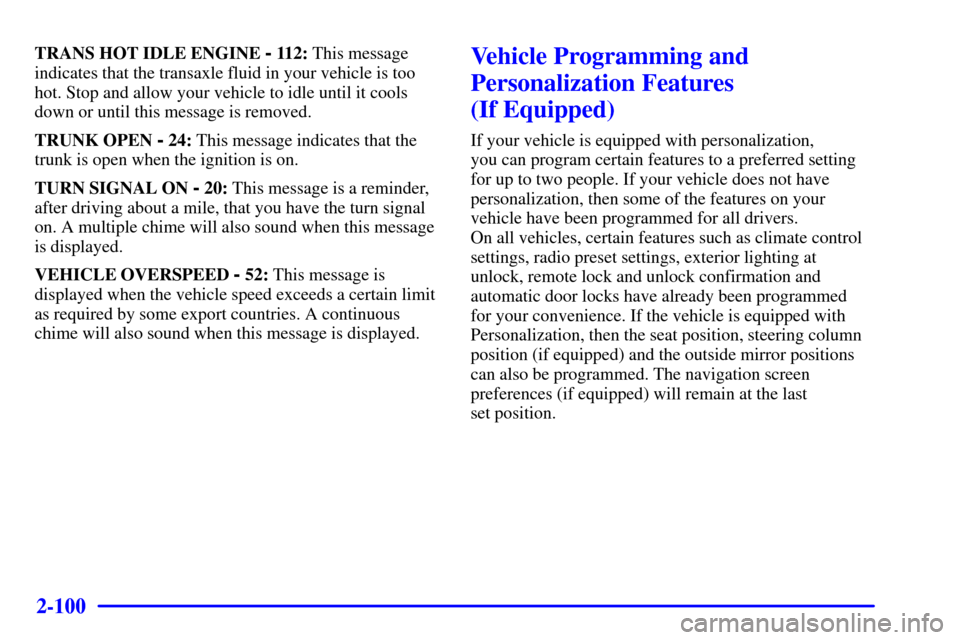 CADILLAC SEVILLE 2001 5.G Owners Manual 2-100
TRANS HOT IDLE ENGINE - 112: This message
indicates that the transaxle fluid in your vehicle is too
hot. Stop and allow your vehicle to idle until it cools
down or until this message is removed.