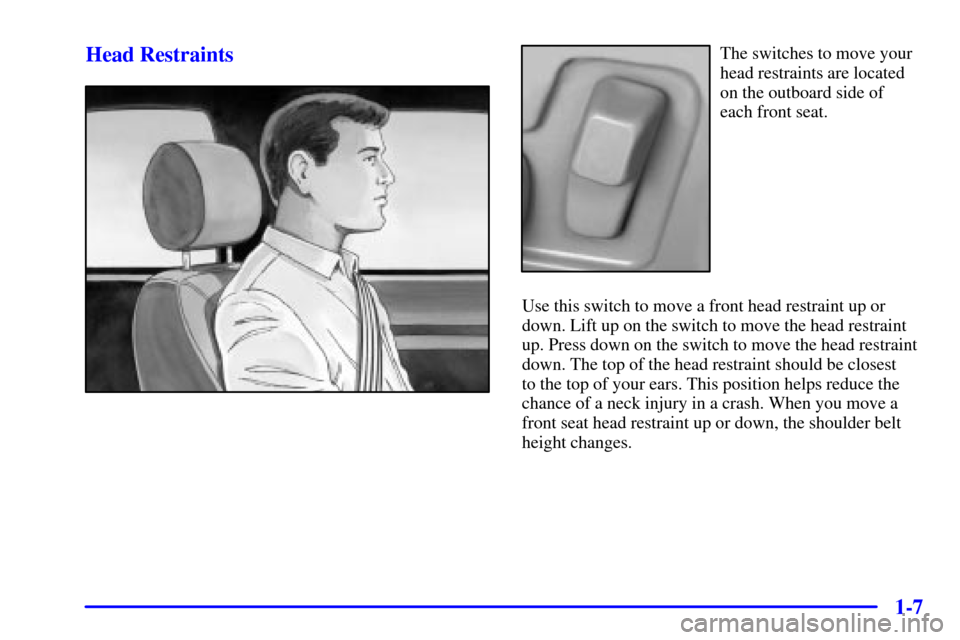 CADILLAC SEVILLE 2001 5.G Owners Manual 1-7 Head Restraints
The switches to move your
head restraints are located
on the outboard side of 
each front seat.
Use this switch to move a front head restraint up or
down. Lift up on the switch to 