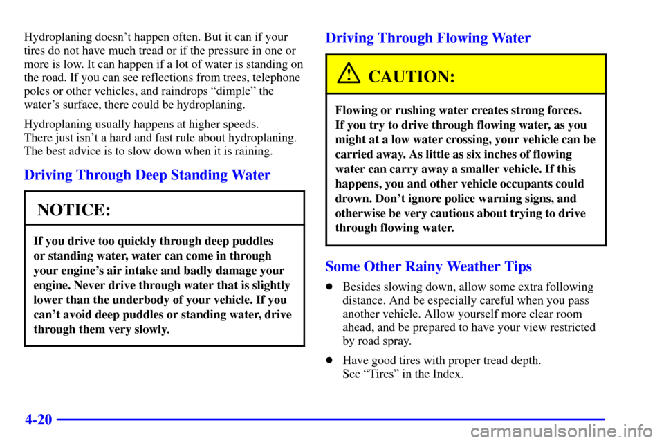 CADILLAC SEVILLE 2001 5.G Owners Manual 4-20
Hydroplaning doesnt happen often. But it can if your
tires do not have much tread or if the pressure in one or
more is low. It can happen if a lot of water is standing on
the road. If you can se CADILLAC SEVILLE 2001 5.G Owners Manual 4-20
Hydroplaning doesnt happen often. But it can if your
tires do not have much tread or if the pressure in one or
more is low. It can happen if a lot of water is standing on
the road. If you can se