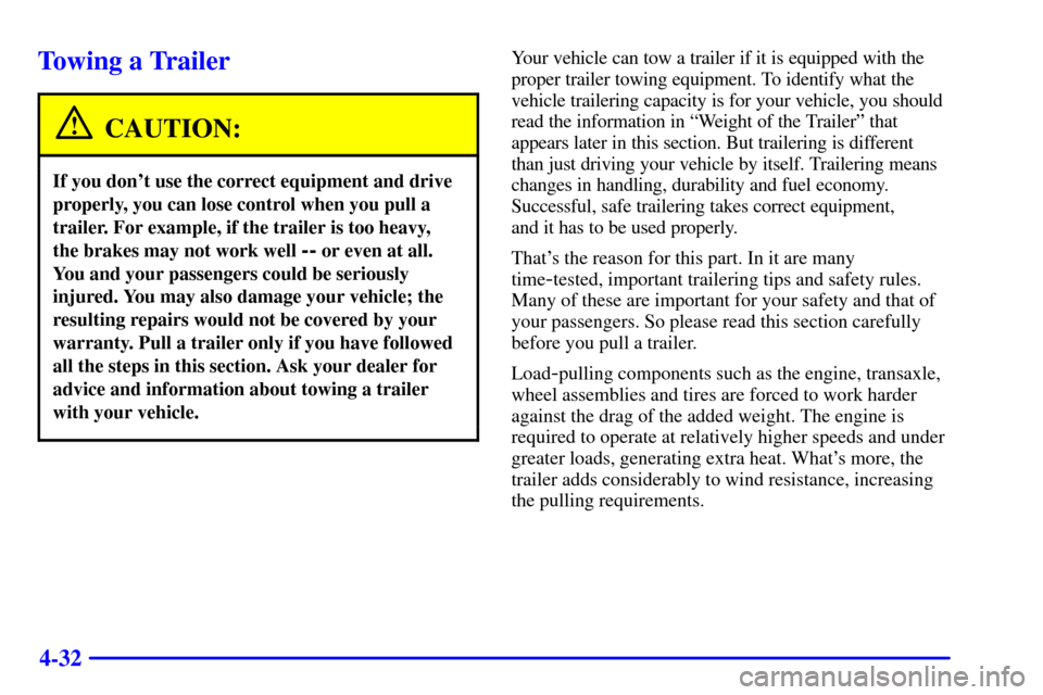 CADILLAC SEVILLE 2001 5.G Owners Manual 4-32
Towing a Trailer
CAUTION:
If you dont use the correct equipment and drive
properly, you can lose control when you pull a
trailer. For example, if the trailer is too heavy,
the brakes may not wo CADILLAC SEVILLE 2001 5.G Owners Manual 4-32
Towing a Trailer
CAUTION:
If you dont use the correct equipment and drive
properly, you can lose control when you pull a
trailer. For example, if the trailer is too heavy,
the brakes may not wo