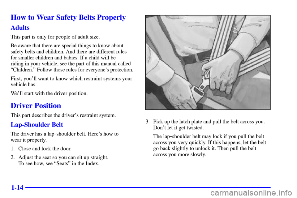 CADILLAC SEVILLE 2001 5.G Owners Manual 1-14
How to Wear Safety Belts Properly
Adults
This part is only for people of adult size.
Be aware that there are special things to know about
safety belts and children. And there are different rules CADILLAC SEVILLE 2001 5.G Owners Manual 1-14
How to Wear Safety Belts Properly
Adults
This part is only for people of adult size.
Be aware that there are special things to know about
safety belts and children. And there are different rules