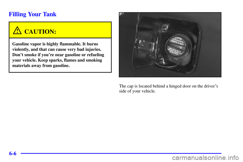 CADILLAC SEVILLE 2001 5.G Owners Manual 6-6
Filling Your Tank
CAUTION:
Gasoline vapor is highly flammable. It burns
violently, and that can cause very bad injuries.
Dont smoke if youre near gasoline or refueling
your vehicle. Keep sparks,