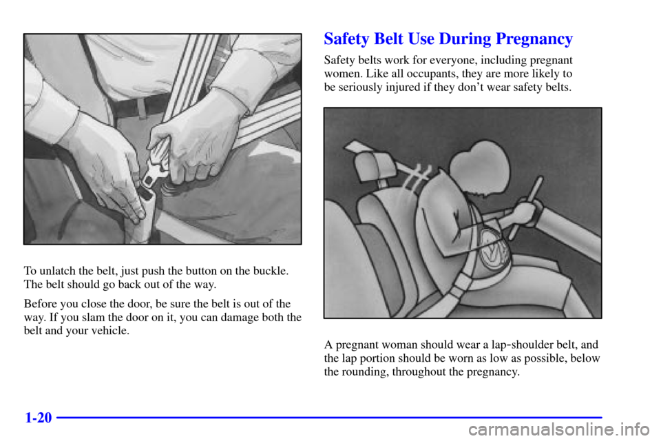 CADILLAC SEVILLE 2001 5.G Owners Manual 1-20
To unlatch the belt, just push the button on the buckle.
The belt should go back out of the way.
Before you close the door, be sure the belt is out of the
way. If you slam the door on it, you can