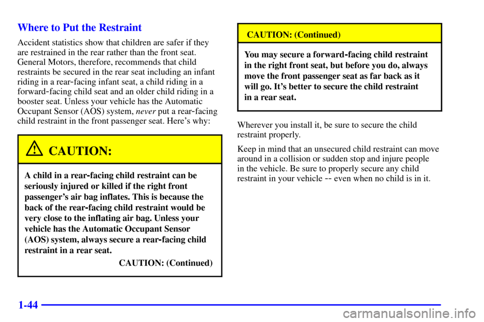 CADILLAC SEVILLE 2001 5.G Owners Manual 1-44 Where to Put the Restraint
Accident statistics show that children are safer if they
are restrained in the rear rather than the front seat.
General Motors, therefore, recommends that child
restrai CADILLAC SEVILLE 2001 5.G Owners Manual 1-44 Where to Put the Restraint
Accident statistics show that children are safer if they
are restrained in the rear rather than the front seat.
General Motors, therefore, recommends that child
restrai