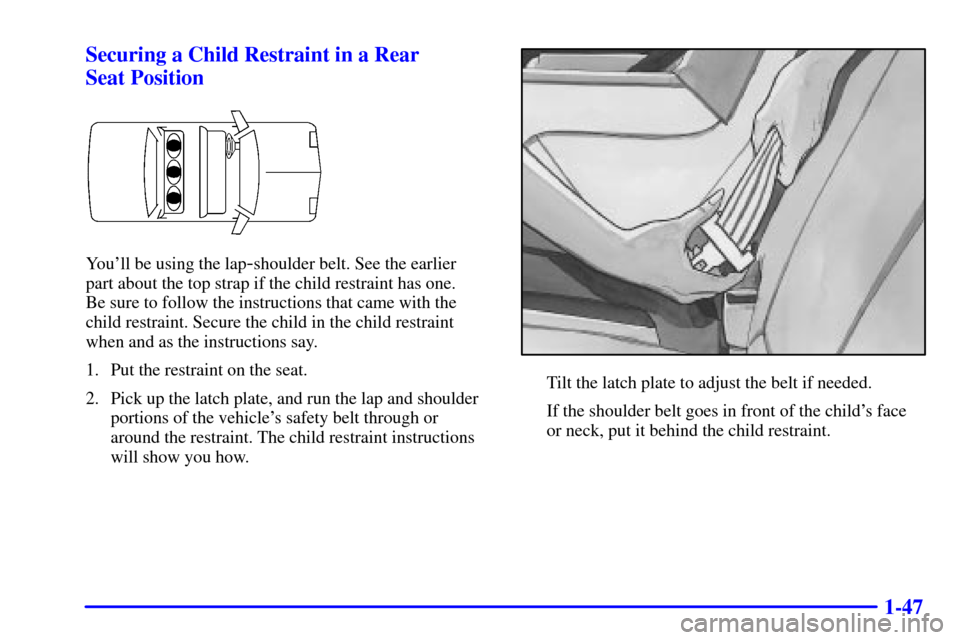 CADILLAC SEVILLE 2001 5.G Owners Manual 1-47 Securing a Child Restraint in a Rear 
Seat Position
Youll be using the lap-shoulder belt. See the earlier 
part about the top strap if the child restraint has one. 
Be sure to follow the instruc
