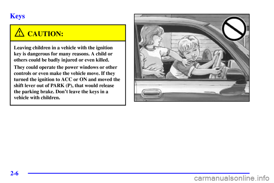 CADILLAC SEVILLE 2001 5.G Owners Manual 2-6
Keys
CAUTION:
Leaving children in a vehicle with the ignition
key is dangerous for many reasons. A child or
others could be badly injured or even killed.
They could operate the power windows or ot