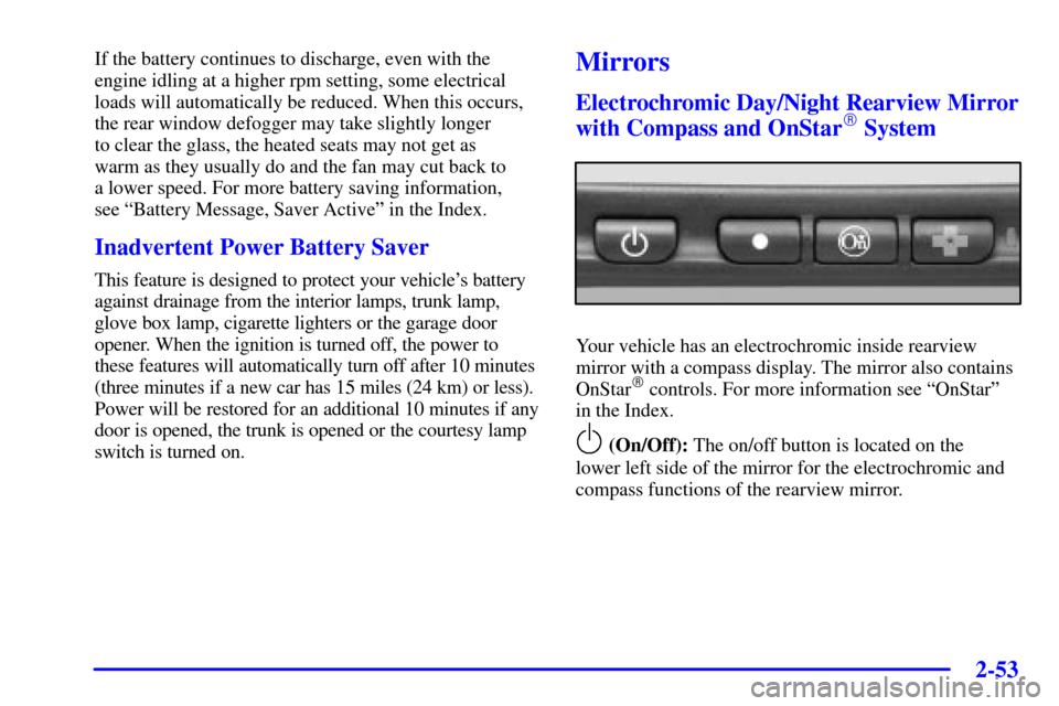 CADILLAC SEVILLE 2002 5.G Owners Manual 2-53
If the battery continues to discharge, even with the
engine idling at a higher rpm setting, some electrical
loads will automatically be reduced. When this occurs,
the rear window defogger may tak CADILLAC SEVILLE 2002 5.G Owners Manual 2-53
If the battery continues to discharge, even with the
engine idling at a higher rpm setting, some electrical
loads will automatically be reduced. When this occurs,
the rear window defogger may tak