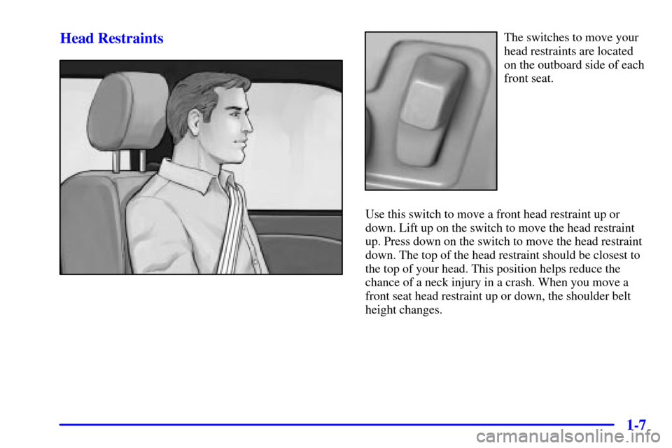 CADILLAC SEVILLE 2002 5.G Owners Manual 1-7 Head Restraints
The switches to move your
head restraints are located
on the outboard side of each
front seat.
Use this switch to move a front head restraint up or
down. Lift up on the switch to m