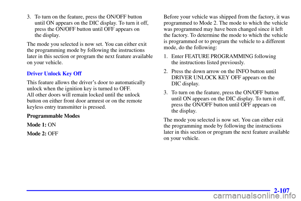 CADILLAC SEVILLE 2002 5.G Owners Manual 2-107
3. To turn on the feature, press the ON/OFF button
until ON appears on the DIC display. To turn it off,
press the ON/OFF button until OFF appears on 
the display.
The mode you selected is now se