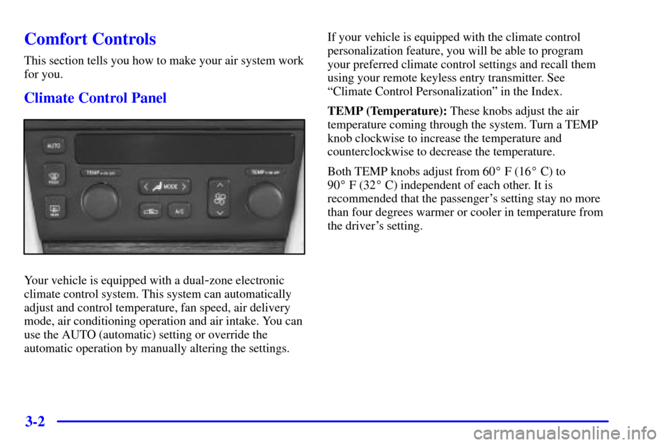 CADILLAC SEVILLE 2002 5.G Owners Manual 3-2
Comfort Controls
This section tells you how to make your air system work
for you.
Climate Control Panel
Your vehicle is equipped with a dual-zone electronic
climate control system. This system can