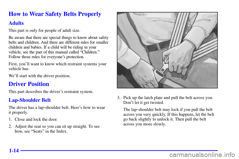 CADILLAC SEVILLE 2002 5.G Owners Manual 1-14
How to Wear Safety Belts Properly
Adults
This part is only for people of adult size.
Be aware that there are special things to know about safety
belts and children. And there are different rules 