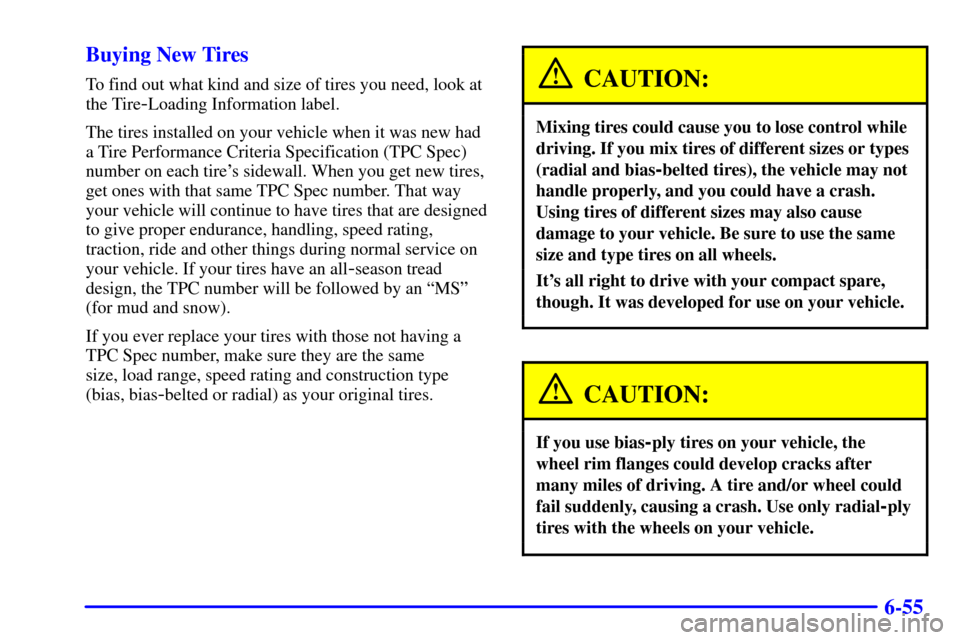 CADILLAC SEVILLE 2002 5.G Owners Manual 6-55 Buying New Tires
To find out what kind and size of tires you need, look at
the Tire
-Loading Information label.
The tires installed on your vehicle when it was new had
a Tire Performance Criteria