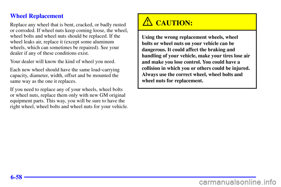 CADILLAC SEVILLE 2002 5.G Owners Manual 6-58 Wheel Replacement
Replace any wheel that is bent, cracked, or badly rusted
or corroded. If wheel nuts keep coming loose, the wheel,
wheel bolts and wheel nuts should be replaced. If the
wheel lea
