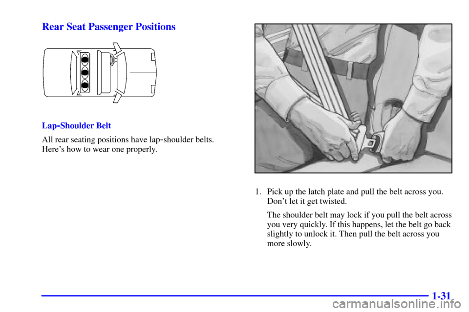 CADILLAC SEVILLE 2002 5.G Owners Manual 1-31 Rear Seat Passenger Positions
Lap-Shoulder Belt
All rear seating positions have lap
-shoulder belts. 
Heres how to wear one properly.
1. Pick up the latch plate and pull the belt across you.
Don