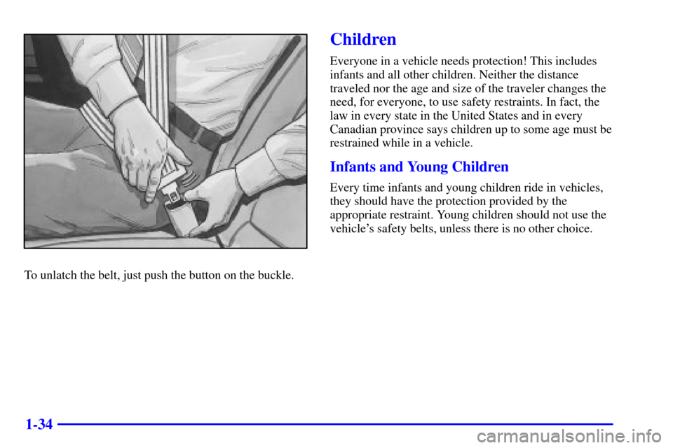 CADILLAC SEVILLE 2002 5.G Owners Manual 1-34
To unlatch the belt, just push the button on the buckle.
Children
Everyone in a vehicle needs protection! This includes
infants and all other children. Neither the distance
traveled nor the age a