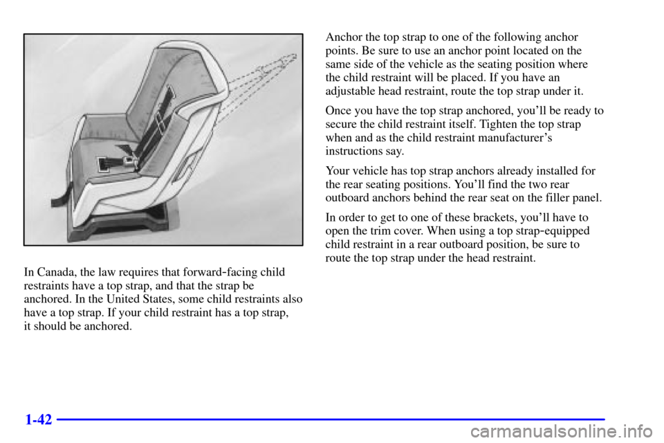 CADILLAC SEVILLE 2002 5.G Owners Manual 1-42
In Canada, the law requires that forward-facing child
restraints have a top strap, and that the strap be
anchored. In the United States, some child restraints also
have a top strap. If your child