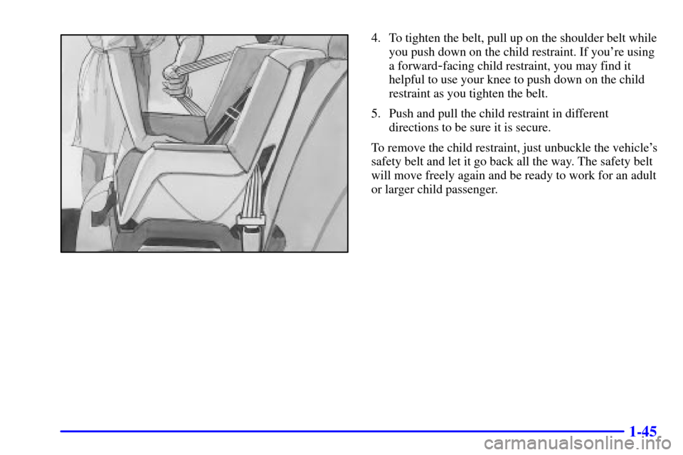 CADILLAC SEVILLE 2002 5.G Owners Manual 1-45
4. To tighten the belt, pull up on the shoulder belt while
you push down on the child restraint. If youre using
a forward
-facing child restraint, you may find it
helpful to use your knee to pus