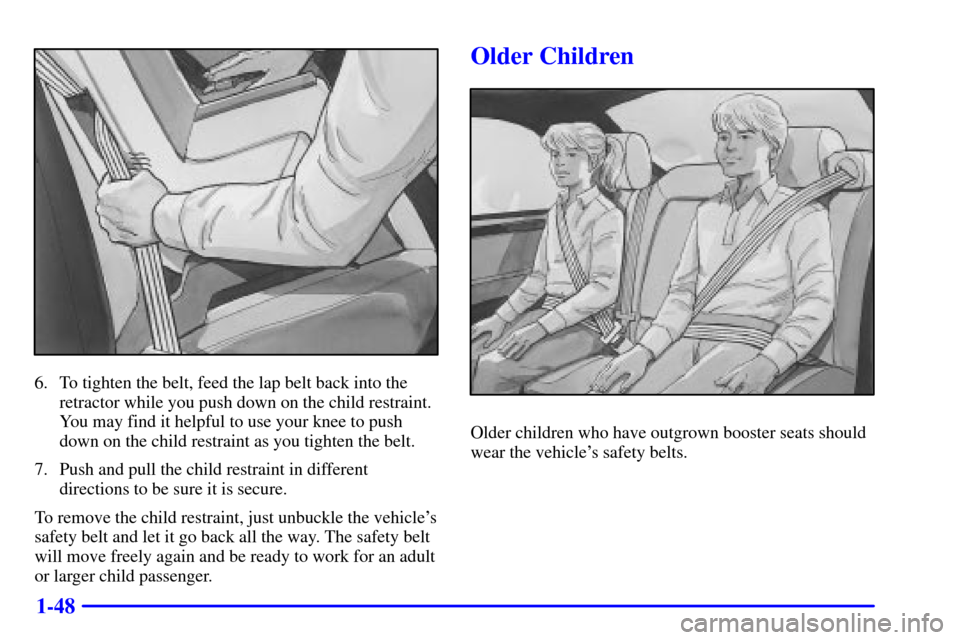 CADILLAC SEVILLE 2002 5.G Owners Manual 1-48
6. To tighten the belt, feed the lap belt back into the
retractor while you push down on the child restraint.
You may find it helpful to use your knee to push
down on the child restraint as you t