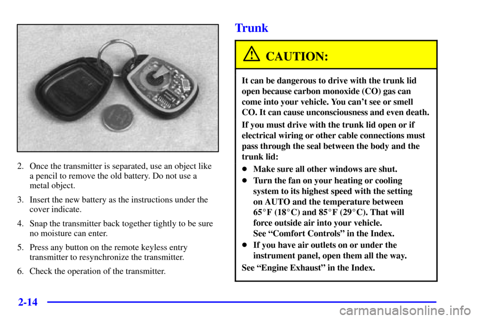 CADILLAC SEVILLE 2002 5.G Owners Manual 2-14
2. Once the transmitter is separated, use an object like 
a pencil to remove the old battery. Do not use a
metal object.
3. Insert the new battery as the instructions under the
cover indicate.
4.