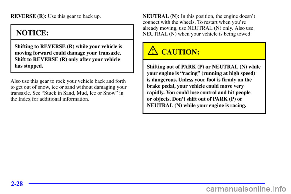 CADILLAC SEVILLE 2002 5.G Owners Manual 2-28
REVERSE (R): Use this gear to back up.
NOTICE:
Shifting to REVERSE (R) while your vehicle is
moving forward could damage your transaxle.
Shift to REVERSE (R) only after your vehicle
has stopped.
