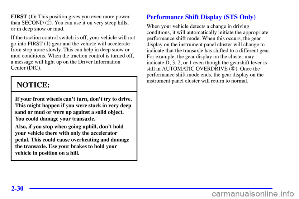 CADILLAC SEVILLE 2002 5.G Owners Manual 2-30
FIRST (1): This position gives you even more power
than SECOND (2). You can use it on very steep hills, 
or in deep snow or mud.
If the traction control switch is off, your vehicle will not
go in