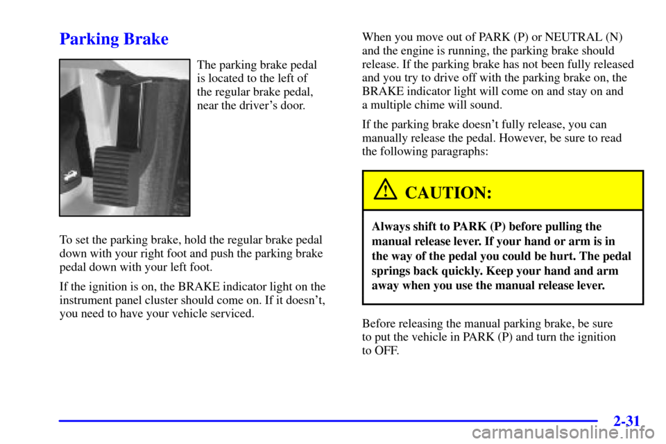 CADILLAC SEVILLE 2002 5.G Owners Manual 2-31
Parking Brake
The parking brake pedal 
is located to the left of 
the regular brake pedal, 
near the drivers door.
To set the parking brake, hold the regular brake pedal
down with your right foo