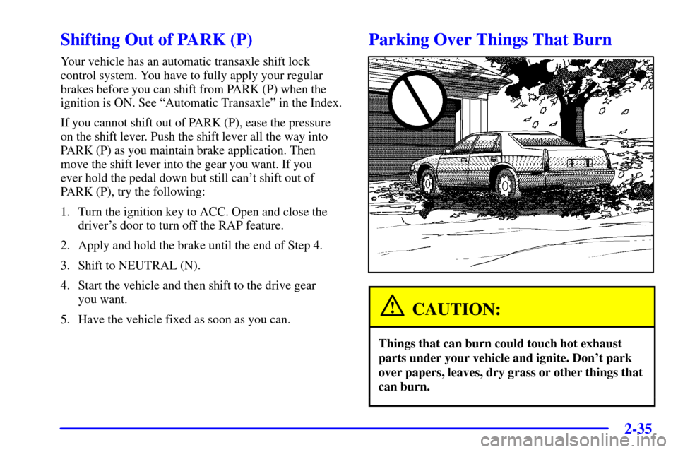 CADILLAC SEVILLE 2002 5.G Owners Manual 2-35
Shifting Out of PARK (P)
Your vehicle has an automatic transaxle shift lock
control system. You have to fully apply your regular
brakes before you can shift from PARK (P) when the
ignition is ON. CADILLAC SEVILLE 2002 5.G Owners Manual 2-35
Shifting Out of PARK (P)
Your vehicle has an automatic transaxle shift lock
control system. You have to fully apply your regular
brakes before you can shift from PARK (P) when the
ignition is ON.