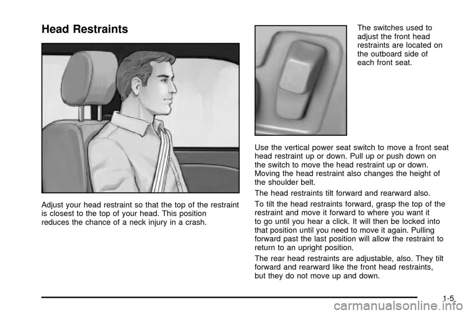 CADILLAC SEVILLE 2003 5.G Owners Manual Head Restraints
Adjust your head restraint so that the top of the restraint
is closest to the top of your head. This position
reduces the chance of a neck injury in a crash.The switches used to
adjust CADILLAC SEVILLE 2003 5.G Owners Manual Head Restraints
Adjust your head restraint so that the top of the restraint
is closest to the top of your head. This position
reduces the chance of a neck injury in a crash.The switches used to
adjust