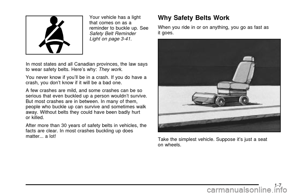 CADILLAC SEVILLE 2003 5.G Owners Manual Your vehicle has a light
that comes on as a
reminder to buckle up. See
Safety Belt Reminder
Light on page 3-41.
In most states and all Canadian provinces, the law says
to wear safety belts. Heres why