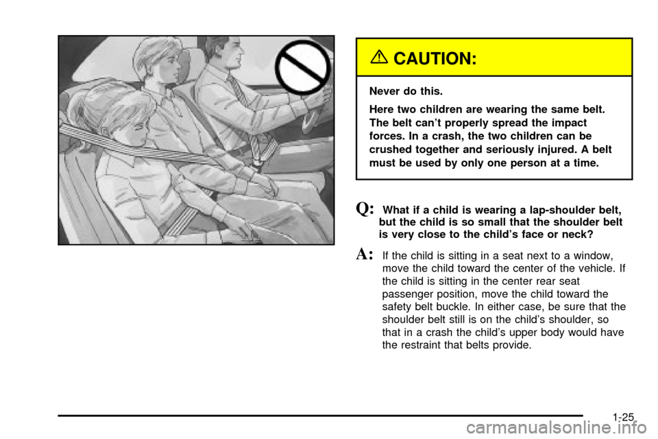 CADILLAC SEVILLE 2003 5.G Owners Manual {CAUTION:
Never do this.
Here two children are wearing the same belt.
The belt cant properly spread the impact
forces. In a crash, the two children can be
crushed together and seriously injured. A be