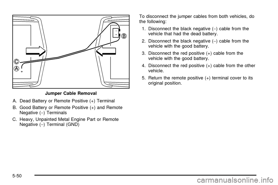 CADILLAC SEVILLE 2003 5.G Owners Manual A. Dead Battery or Remote Positive (+) Terminal
B. Good Battery or Remote Positive (+) and Remote
Negative (-) Terminals
C. Heavy, Unpainted Metal Engine Part or Remote
Negative (-) Terminal (GND)To d