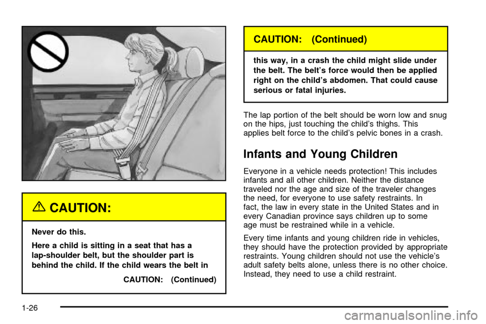 CADILLAC SEVILLE 2003 5.G Owners Manual {CAUTION:
Never do this.
Here a child is sitting in a seat that has a
lap-shoulder belt, but the shoulder part is
behind the child. If the child wears the belt in
CAUTION: (Continued)
CAUTION: (Contin CADILLAC SEVILLE 2003 5.G Owners Manual {CAUTION:
Never do this.
Here a child is sitting in a seat that has a
lap-shoulder belt, but the shoulder part is
behind the child. If the child wears the belt in
CAUTION: (Continued)
CAUTION: (Contin